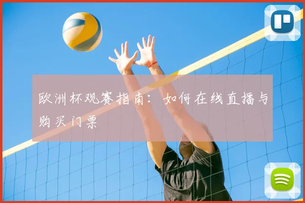 欧洲杯观赛指南：如何在线直播与购买门票