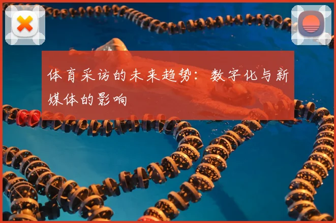 体育采访的未来趋势:数字化与新媒体的影响