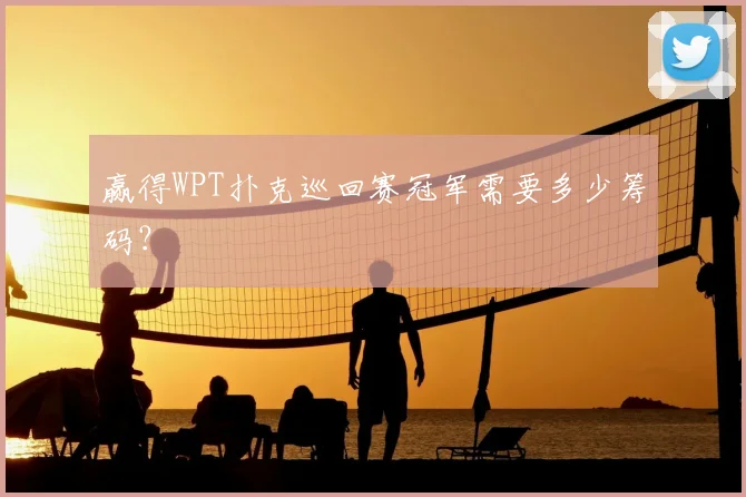 赢得WPT扑克巡回赛冠军需要多少筹码?