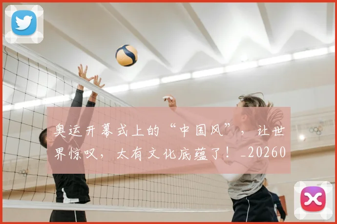 奥运开幕式上的“中国风”,让世界惊叹,太有文化底蕴了!_20260526073634